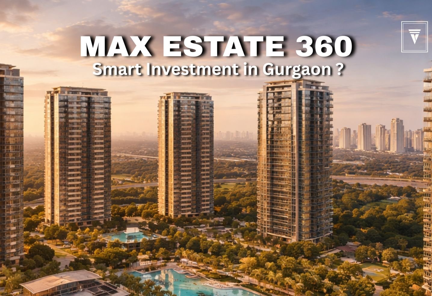 Thinking of Buying in Gurgaon? Don’t Miss Max Estate 360 Sector 36A