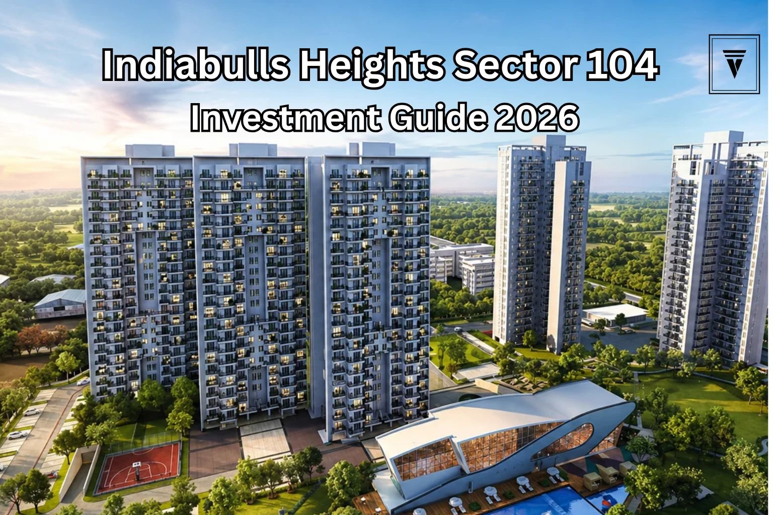 Indiabulls Heights Sector 104 Gurgaon: Complete Investment Guide for 2026