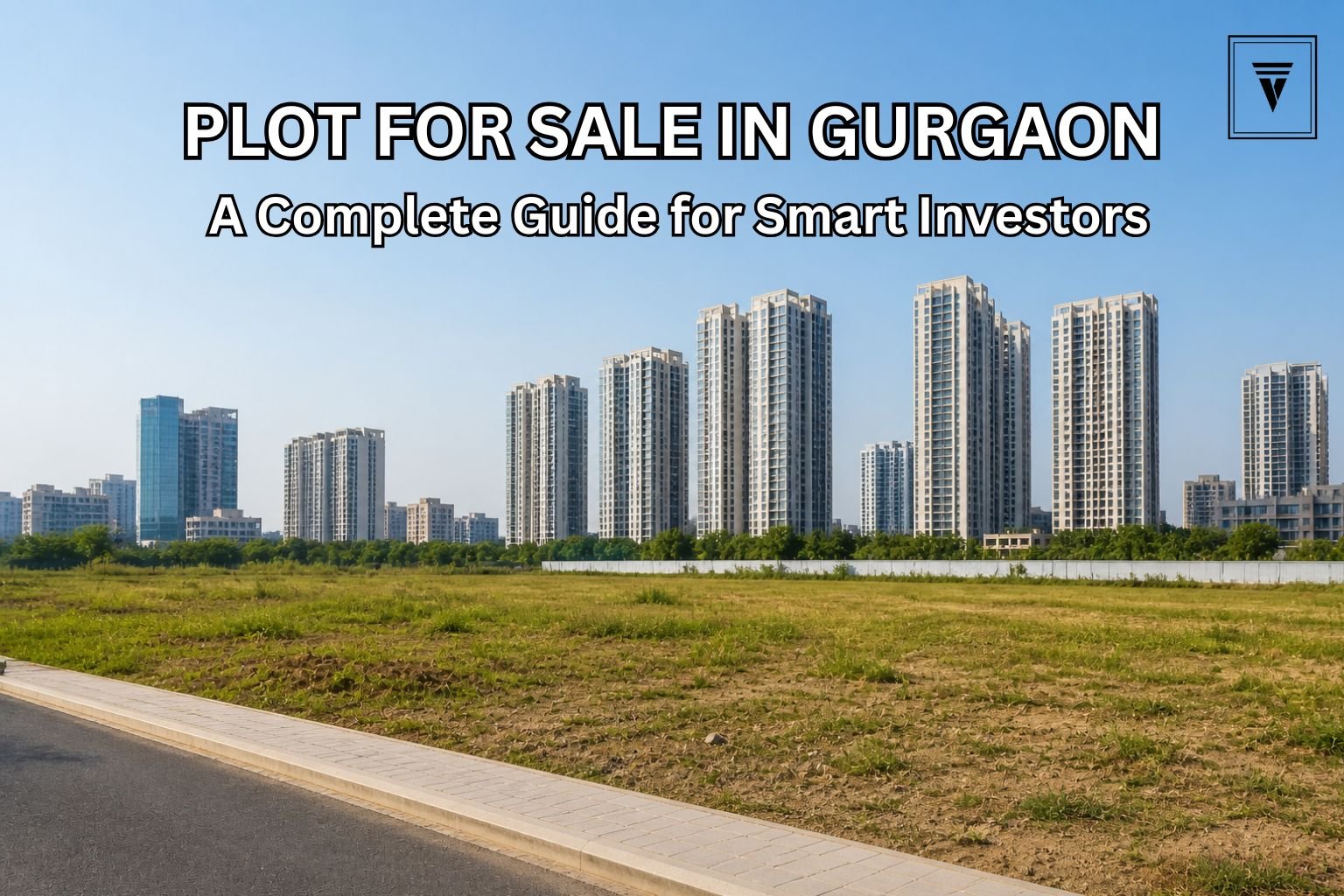 Plot for Sale in Gurgaon: A Complete Guide for Smart Investors