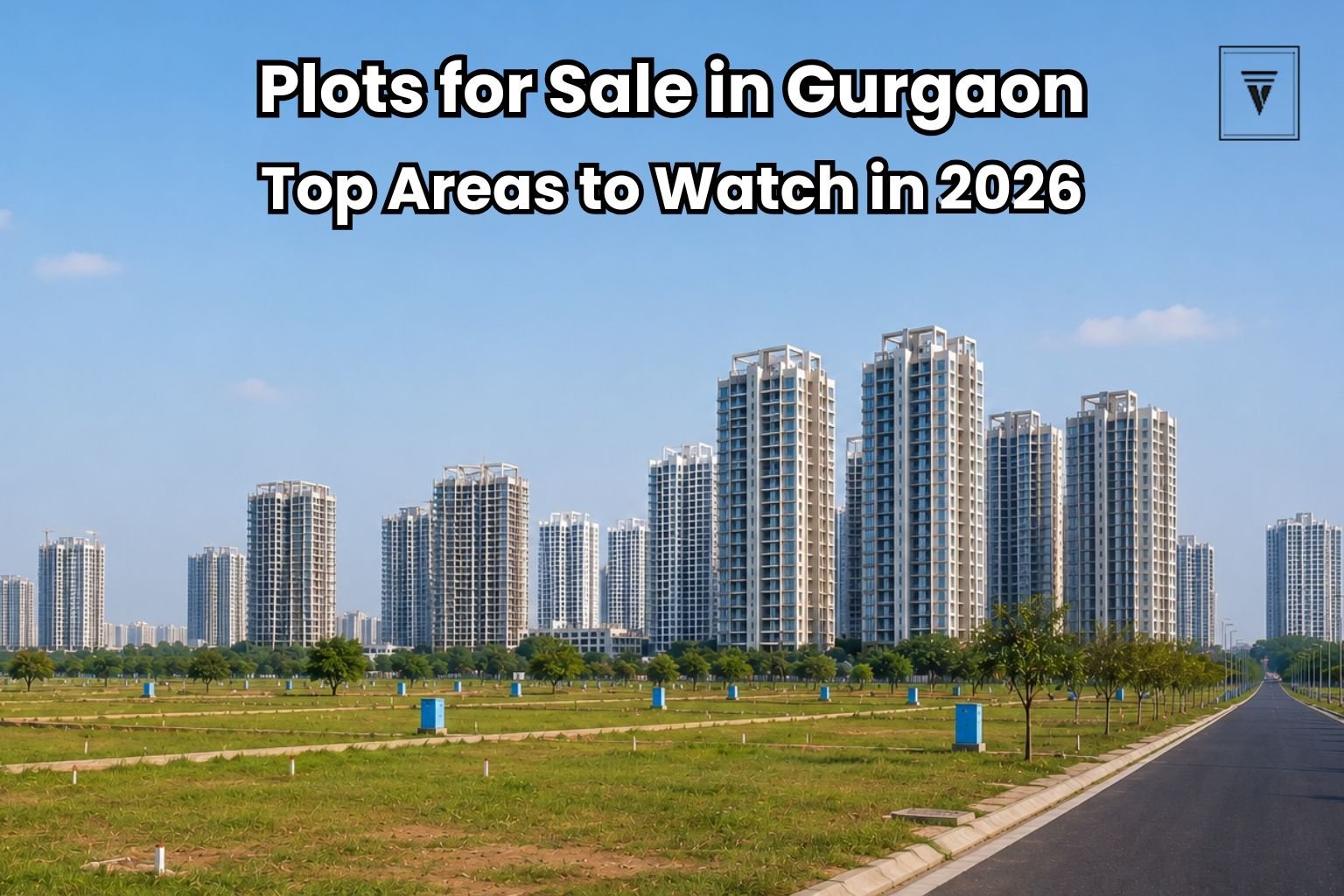 Plot for Sale in Gurgaon: Upcoming Areas to Watch in 2026